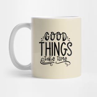 Good Things Take Time Mug